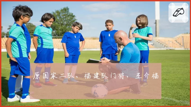 原国家二队、福建队门将,王介福
