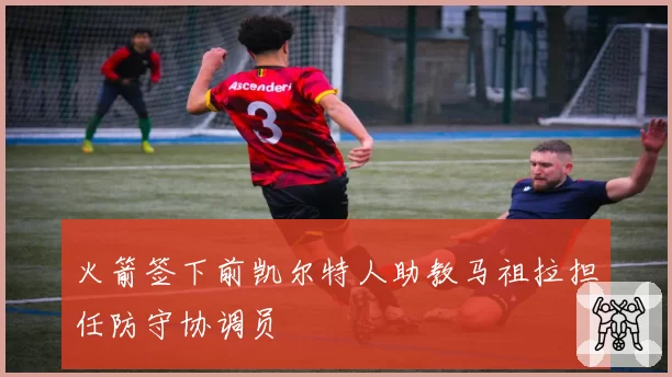 火箭签下前凯尔特人助教马祖拉担任防守协调员