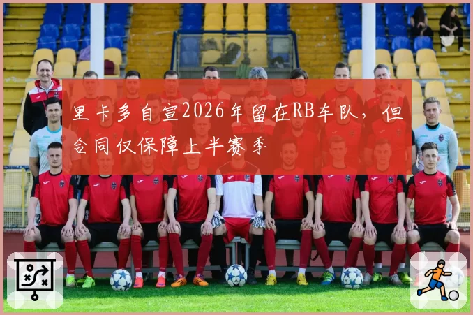 里卡多自宣2026年留在RB车队，但合同仅保障上半赛季